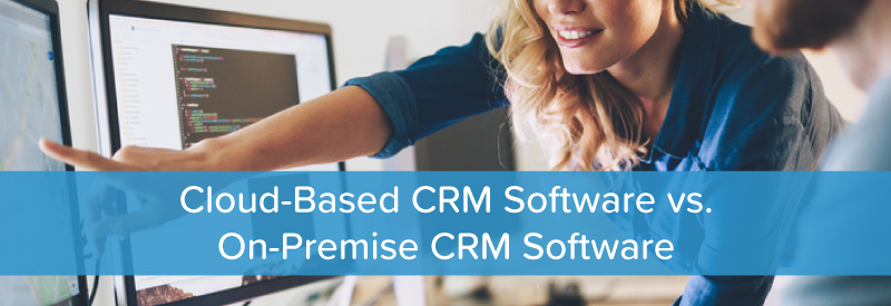 Cloud-Based CRM Software vs. On-Premise CRM Software